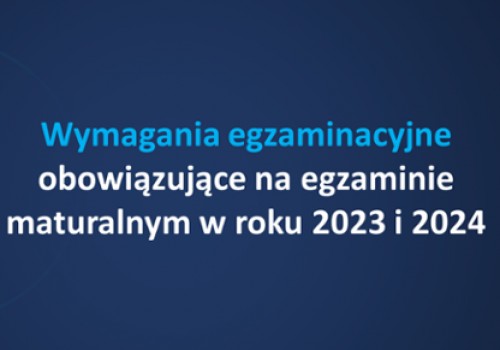 Wymagania egzaminacyjne obowiązujące na egzaminie maturalnym w roku 2023 i 2024